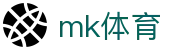 MK体育网页版 - 登录入口与赛事官网