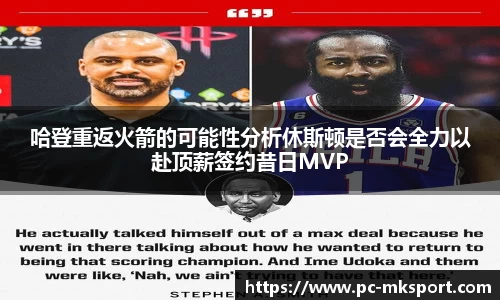 哈登重返火箭的可能性分析休斯顿是否会全力以赴顶薪签约昔日MVP